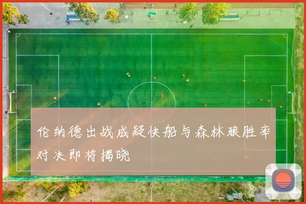伦纳德出战成疑快船与森林狼胜率对决即将揭晓